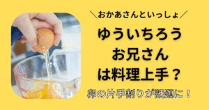 おかいつ　ゆういちろうお兄さん　料理　卵片手割